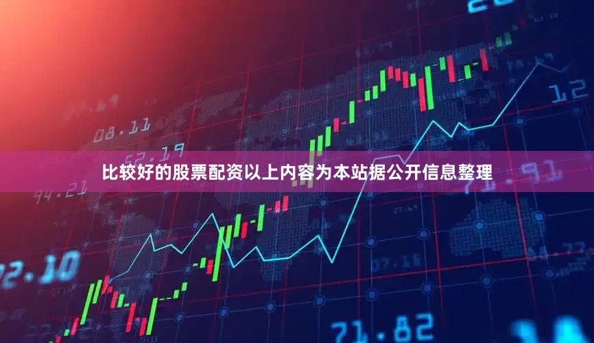 比较好的股票配资以上内容为本站据公开信息整理