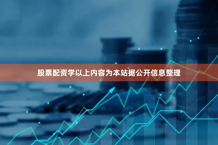 股票配资学以上内容为本站据公开信息整理