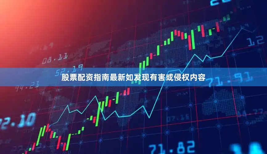 股票配资指南最新如发现有害或侵权内容