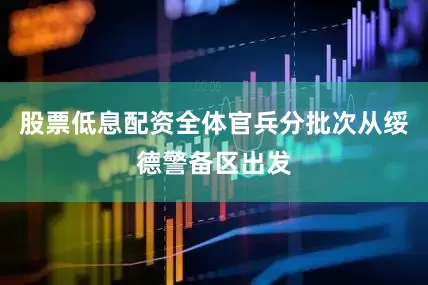 股票低息配资全体官兵分批次从绥德警备区出发