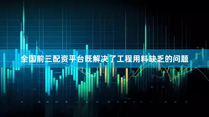 全国前三配资平台既解决了工程用料缺乏的问题